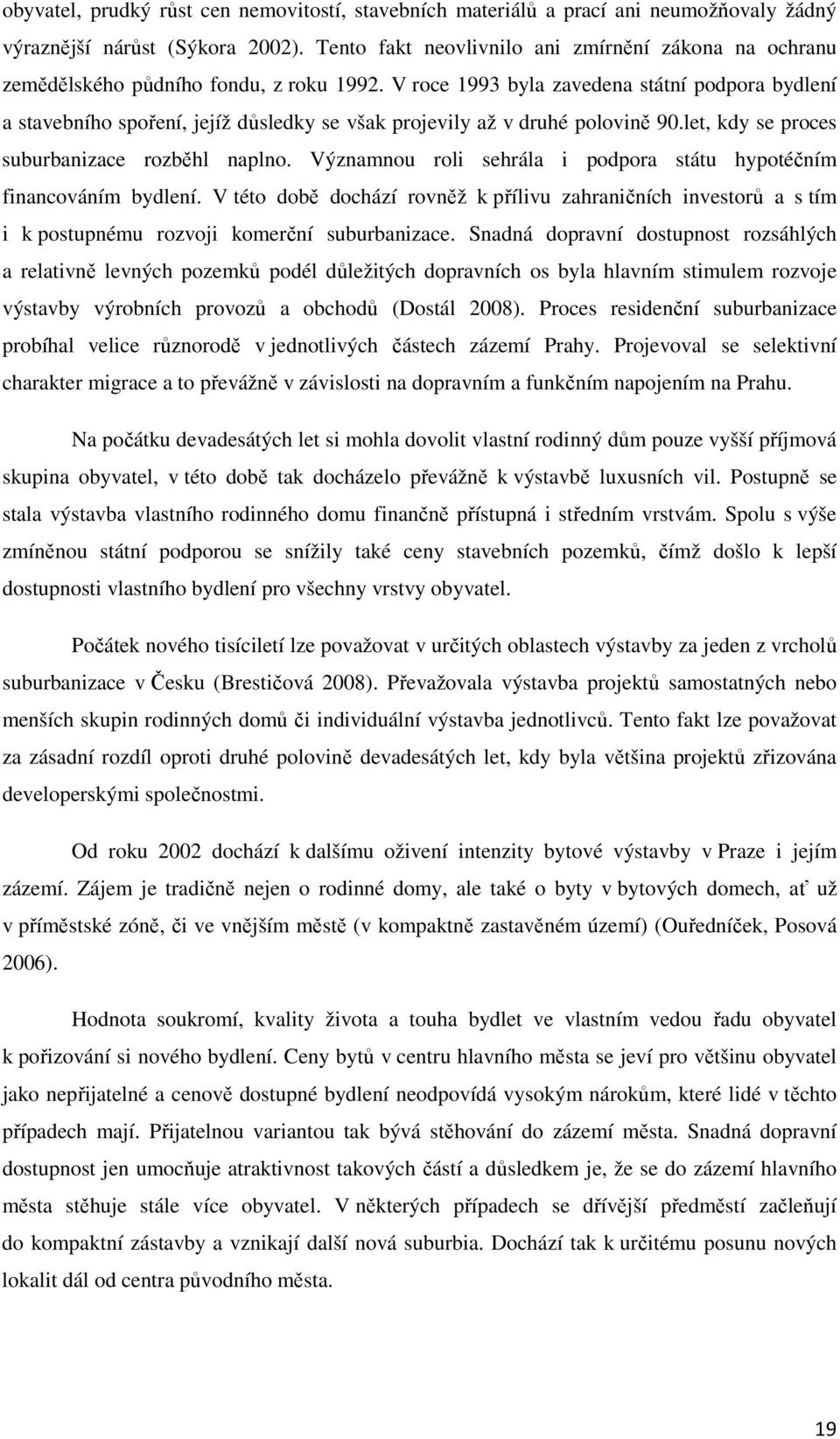 V roce 1993 byla zavedena státní podpora bydlení a stavebního spoření, jejíž důsledky se však projevily až v druhé polovině 90.let, kdy se proces suburbanizace rozběhl naplno.