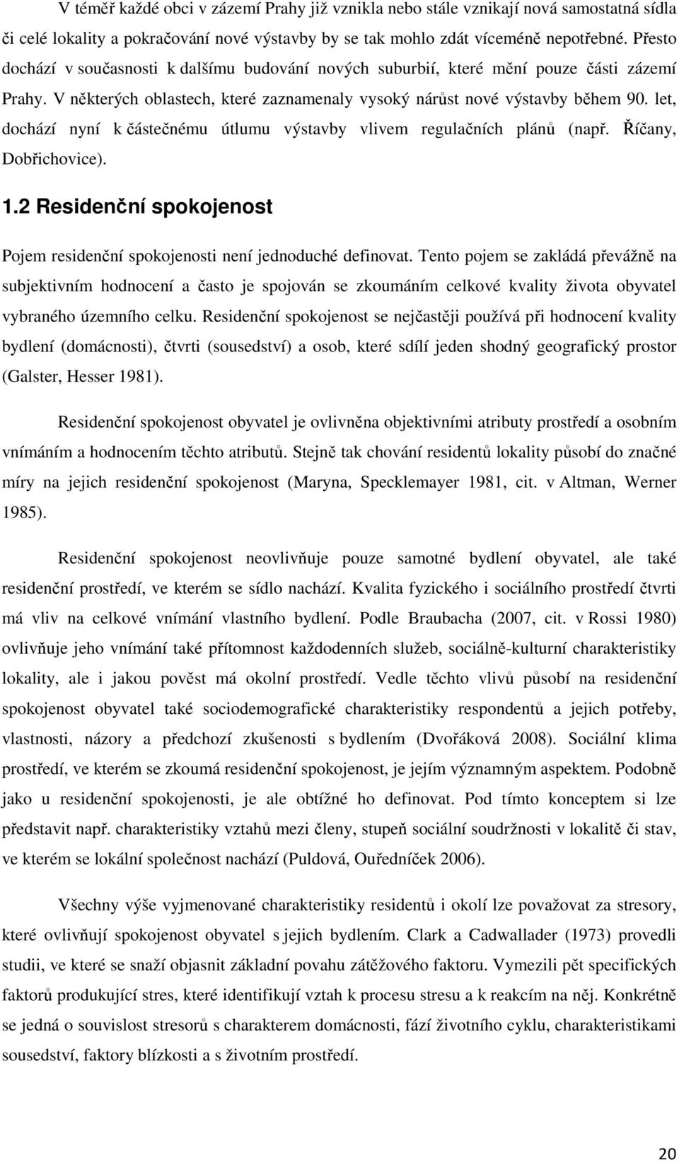 let, dochází nyní k částečnému útlumu výstavby vlivem regulačních plánů (např. Říčany, Dobřichovice). 1.2 Residenční spokojenost Pojem residenční spokojenosti není jednoduché definovat.