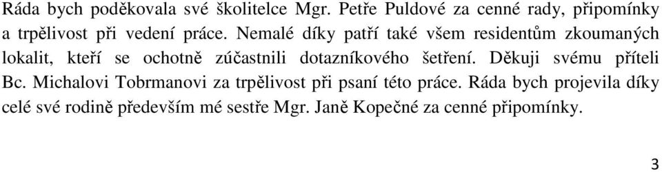 Nemalé díky patří také všem residentům zkoumaných lokalit, kteří se ochotně zúčastnili dotazníkového