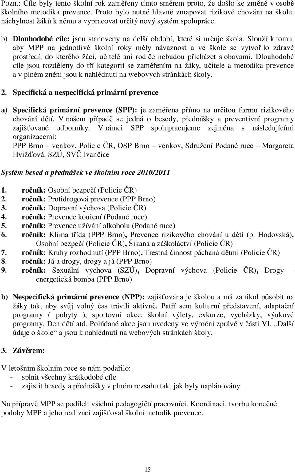 b) Dlouhodobé cíle: jsou stanoveny na delší období, které si určuje škola.