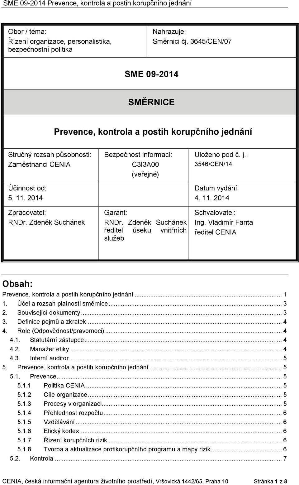 Zdeněk Suchánek Bezpečnost informací: C3I3A00 (veřejné) Garant: RNDr. Zdeněk Suchánek ředitel úseku vnitřních sluţeb Uloţeno pod č. j.: 3546/CEN/14 Datum vydání: 4. 11. 2014 Schvalovatel: Ing.