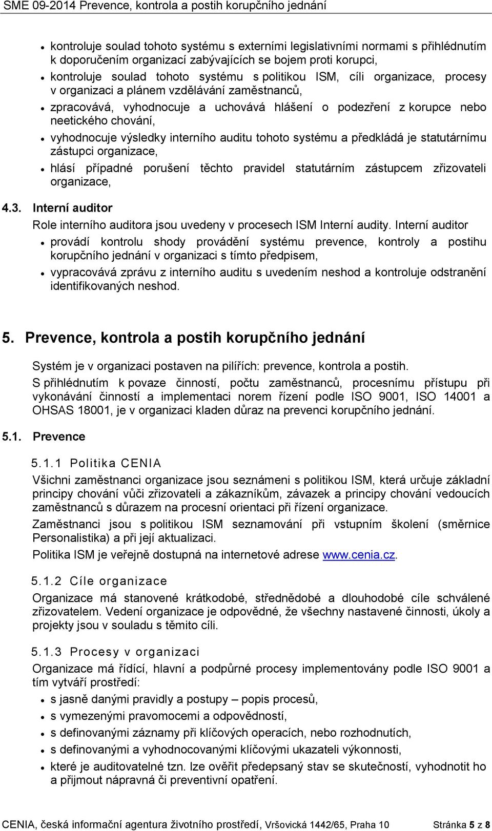 tohoto systému a předkládá je statutárnímu zástupci organizace, hlásí případné porušení těchto pravidel statutárním zástupcem zřizovateli organizace, 4.3.