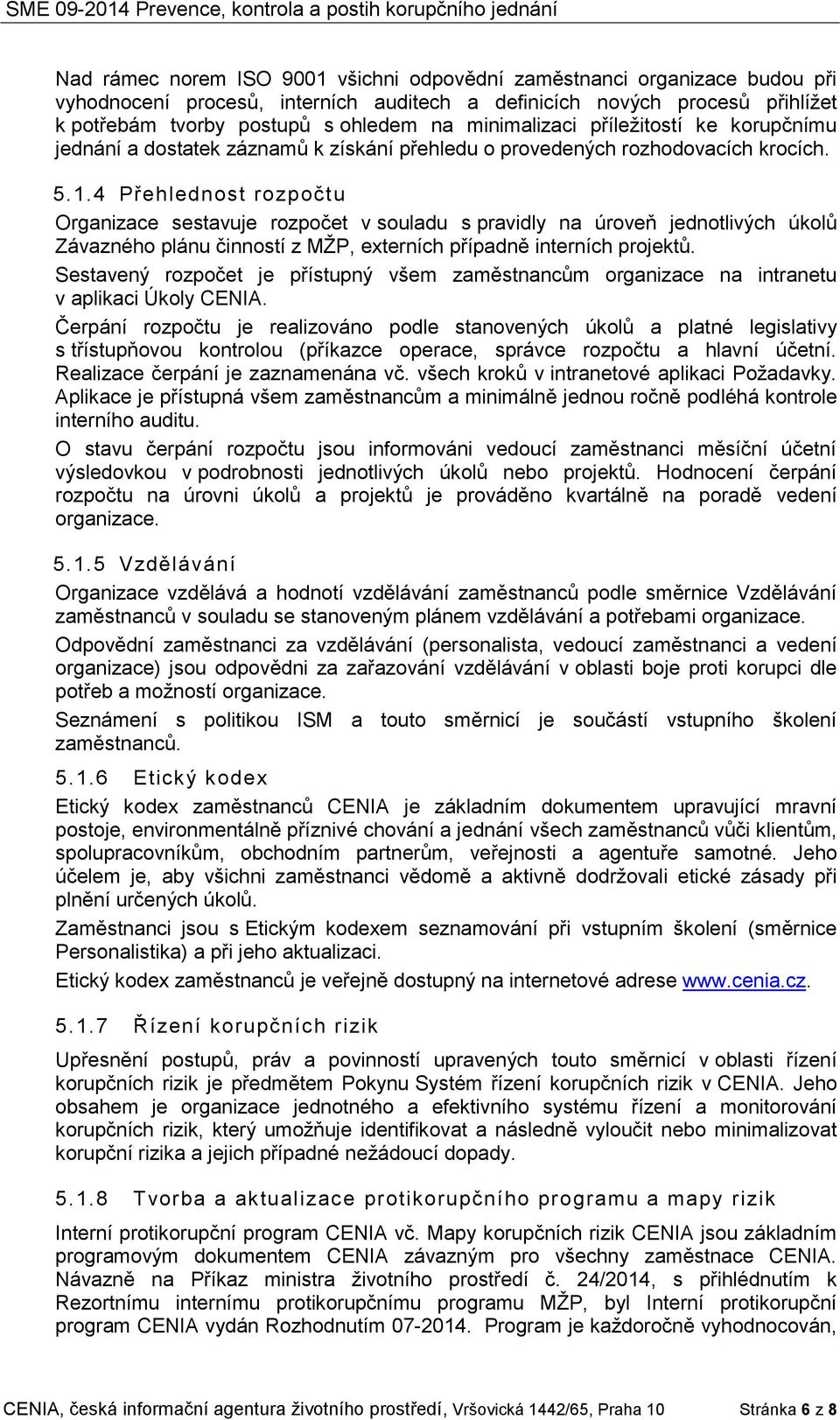 4 Přehlednost rozpočtu Organizace sestavuje rozpočet v souladu s pravidly na úroveň jednotlivých úkolů Závazného plánu činností z MŢP, externích případně interních projektů.