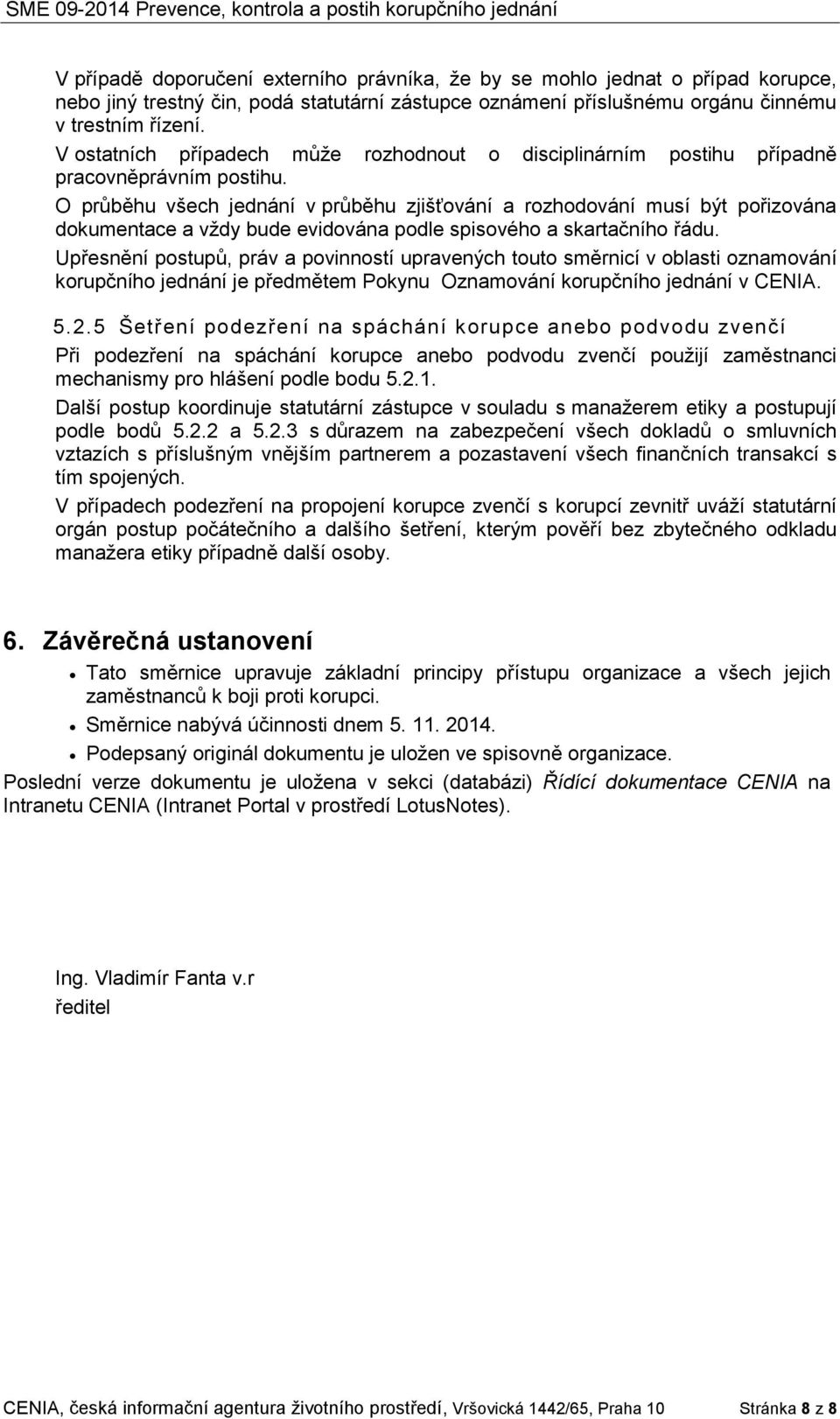 O průběhu všech jednání v průběhu zjišťování a rozhodování musí být pořizována dokumentace a vţdy bude evidována podle spisového a skartačního řádu.