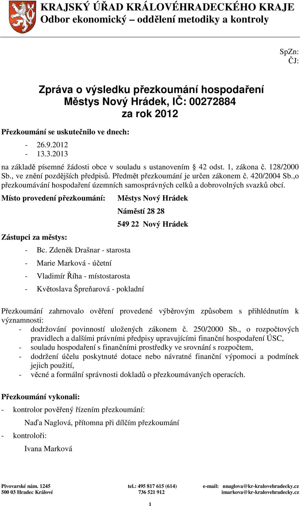 Předmět přezkoumání je určen zákonem č. 420/2004 Sb.,o přezkoumávání hospodaření územních samosprávných celků a dobrovolných svazků obcí. Místo provedení přezkoumání: Zástupci za městys: - Bc.