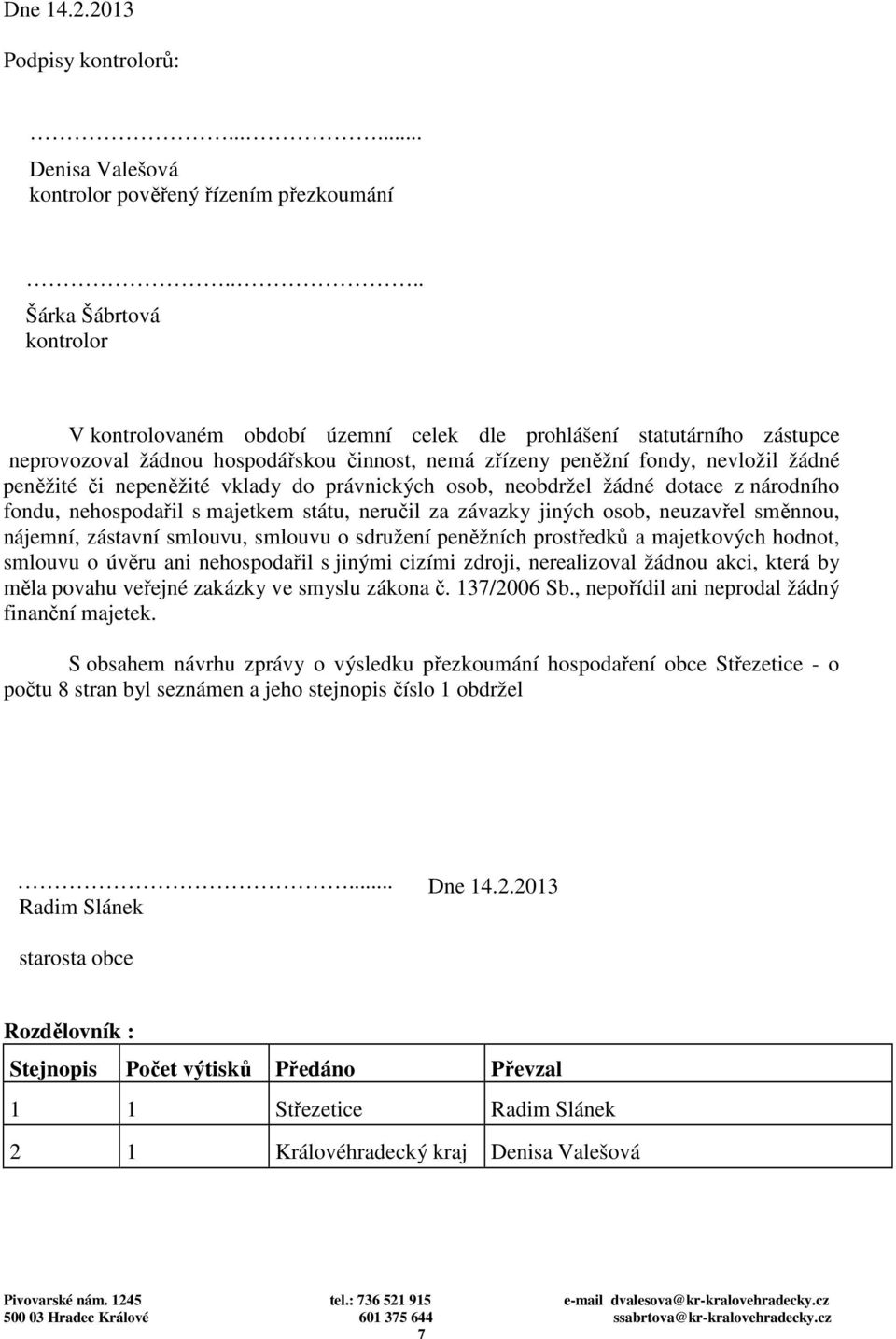 nepeněžité vklady do právnických osob, neobdržel žádné dotace z národního fondu, nehospodařil s majetkem státu, neručil za závazky jiných osob, neuzavřel směnnou, nájemní, zástavní smlouvu, smlouvu o