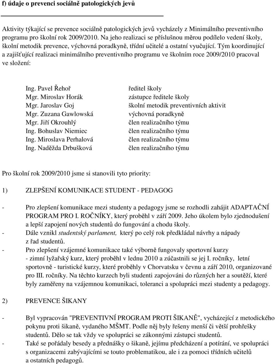 Tým koordinující a zajišťující realizaci minimálního preventivního programu ve školním roce 2009/2010 pracoval ve složení: Ing. Pavel Řehoř Mgr. Miroslav Horák Mgr. Jaroslav Goj Mgr.