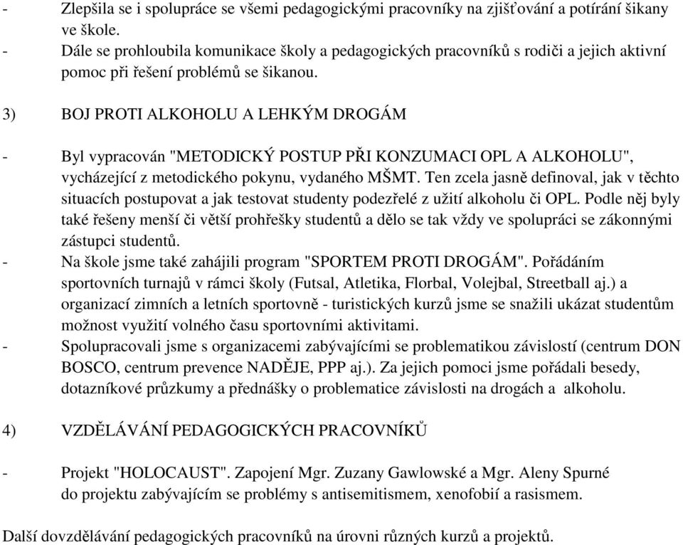 3) BOJ PROTI ALKOHOLU A LEHKÝM DROGÁM - Byl vypracován "METODICKÝ POSTUP PŘI KONZUMACI OPL A ALKOHOLU", vycházející z metodického pokynu, vydaného MŠMT.