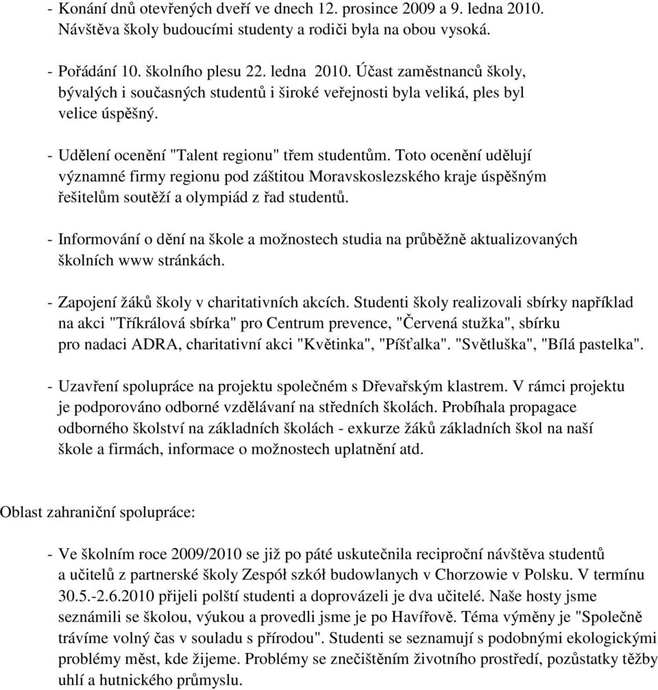 - Informování o dění na škole a možnostech studia na průběžně aktualizovaných školních www stránkách. - Zapojení žáků školy v charitativních akcích.