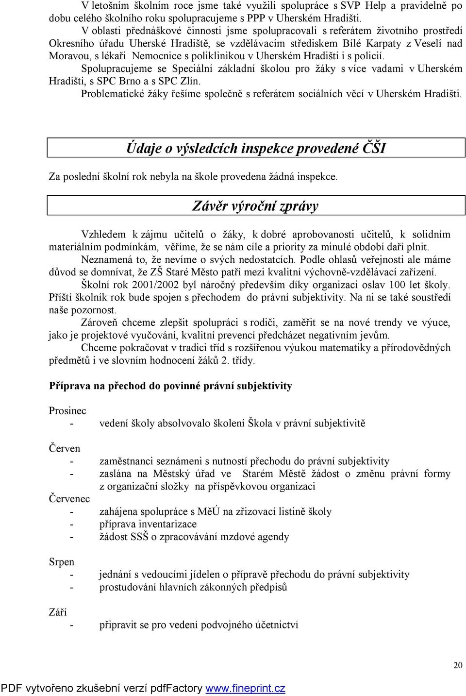 poliklinikou v Uherském Hradišti i s policií. Spolupracujeme se Speciální základní školou pro žáky s více vadami v Uherském Hradišti, s SPC Brno a s SPC Zlín.