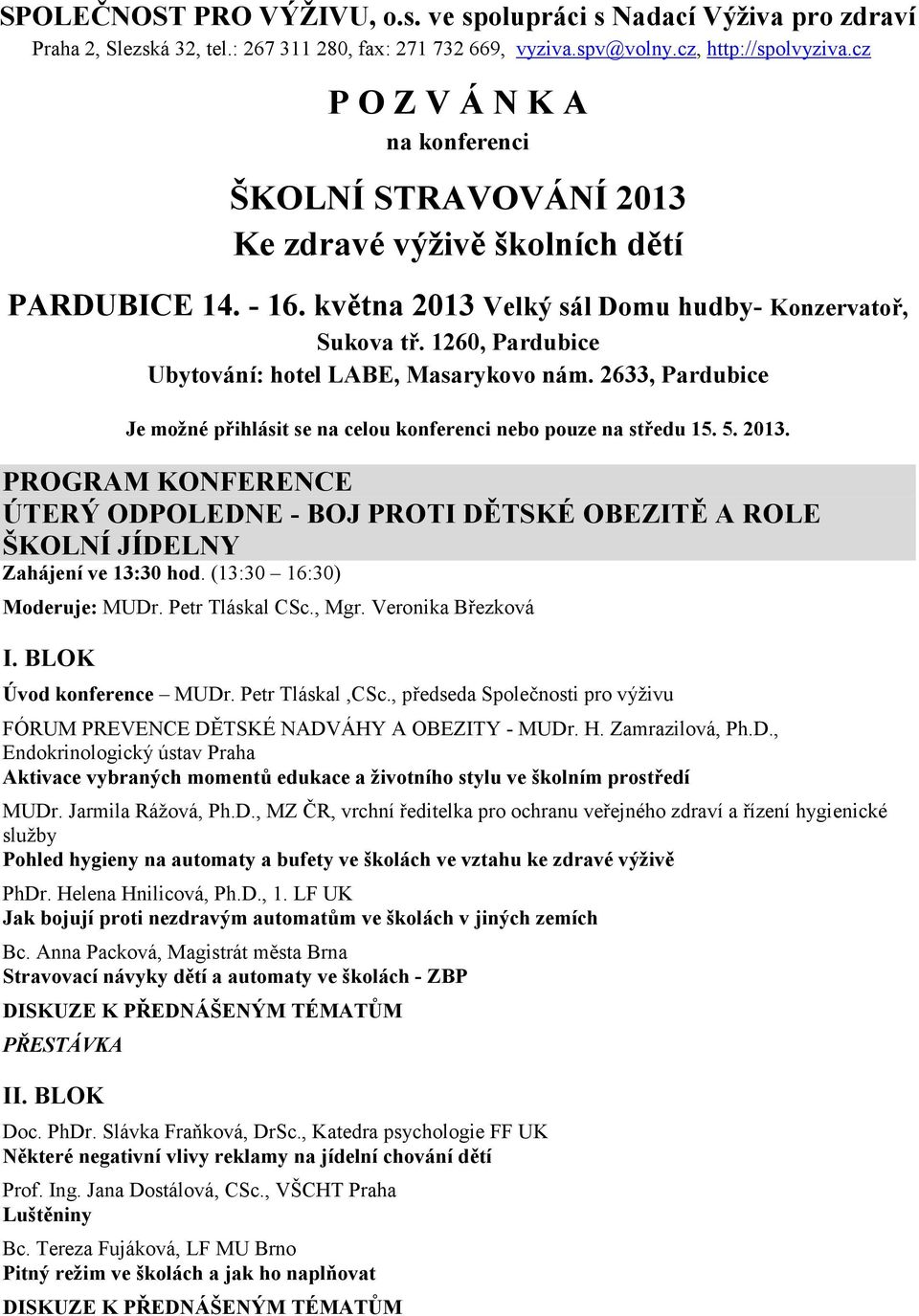 1260, Pardubice Ubytování: hotel LABE, Masarykovo nám. 2633, Pardubice Je možné přihlásit se na celou konferenci nebo pouze na středu 15. 5. 2013.