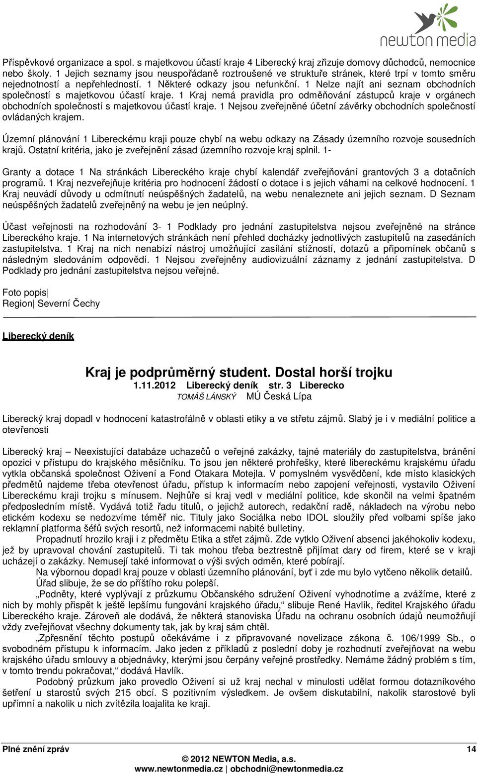 1 Nelze najít ani seznam obchodních společností s majetkovou účastí kraje. 1 Kraj nemá pravidla pro odměňování zástupců kraje v orgánech obchodních společností s majetkovou účastí kraje.