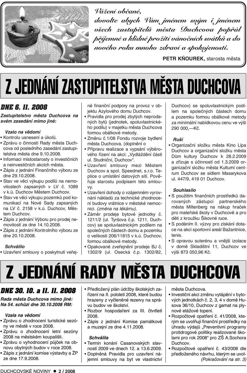 Zprávu o ãinnosti Rady mûsta Duchcova od posledního zasedání zastupitelstva mûsta dne 9.10.2008. Informaci místostarosty o investiãních a neinvestiãních akcích mûsta.