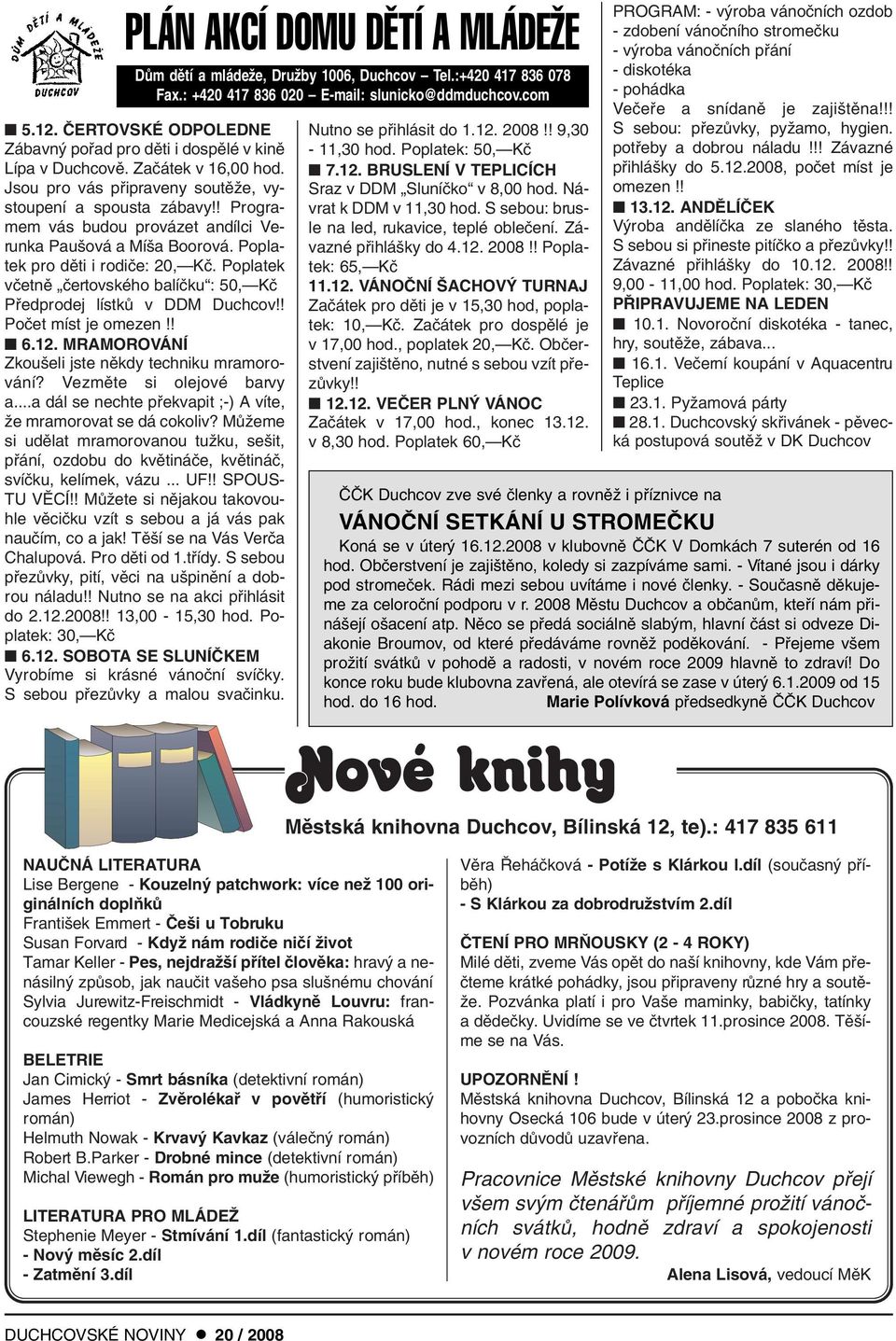 ! Programem vás budou provázet andílci Verunka Pau ová a Mí a Boorová. Poplatek pro dûti i rodiãe: 20, Kã. Poplatek vãetnû ãertovského balíãku : 50, Kã Pfiedprodej lístkû v DDM Duchcov!