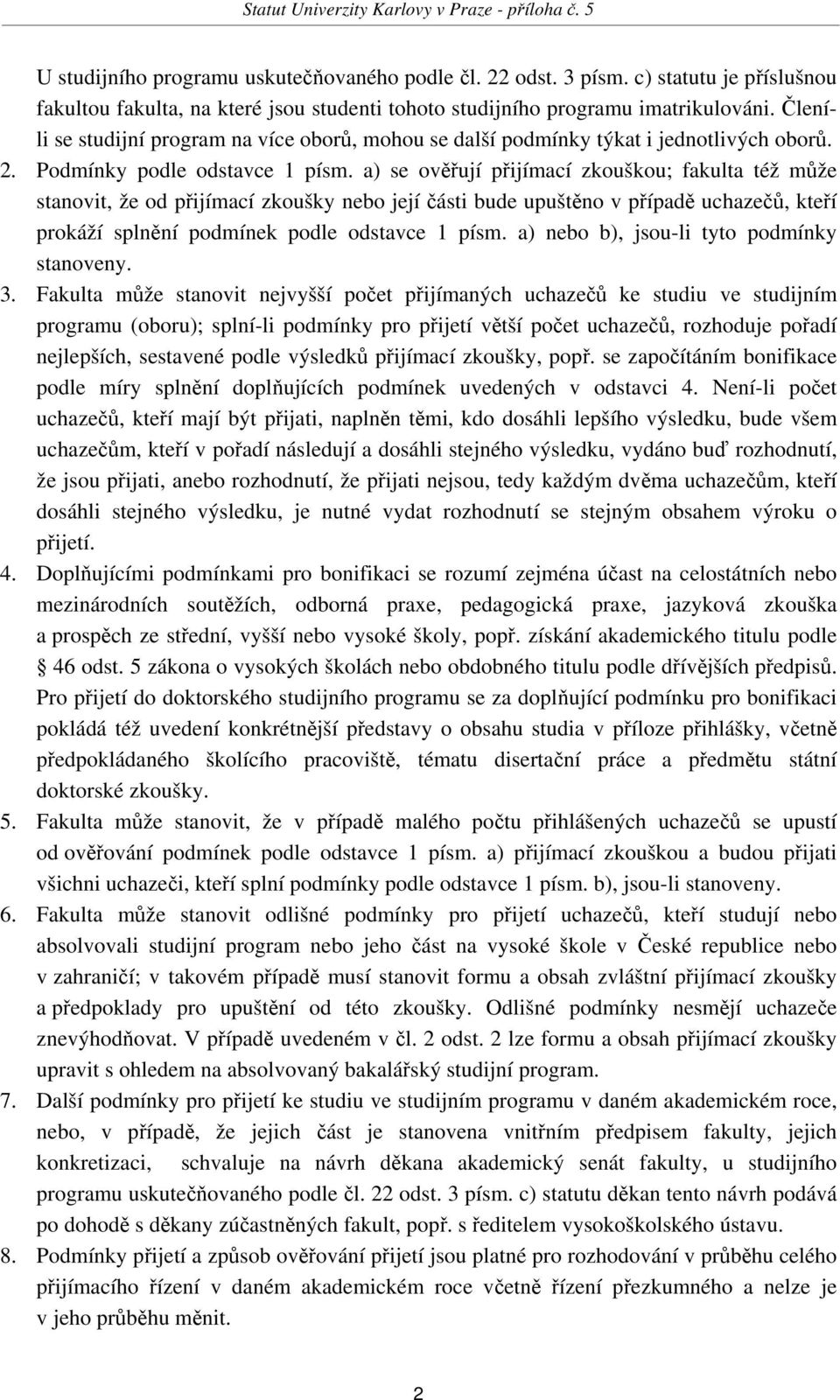 a) se ověřují přijímací zkouškou; fakulta též může stanovit, že od přijímací zkoušky nebo její části bude upuštěno v případě uchazečů, kteří prokáží splnění podmínek podle odstavce 1 písm.