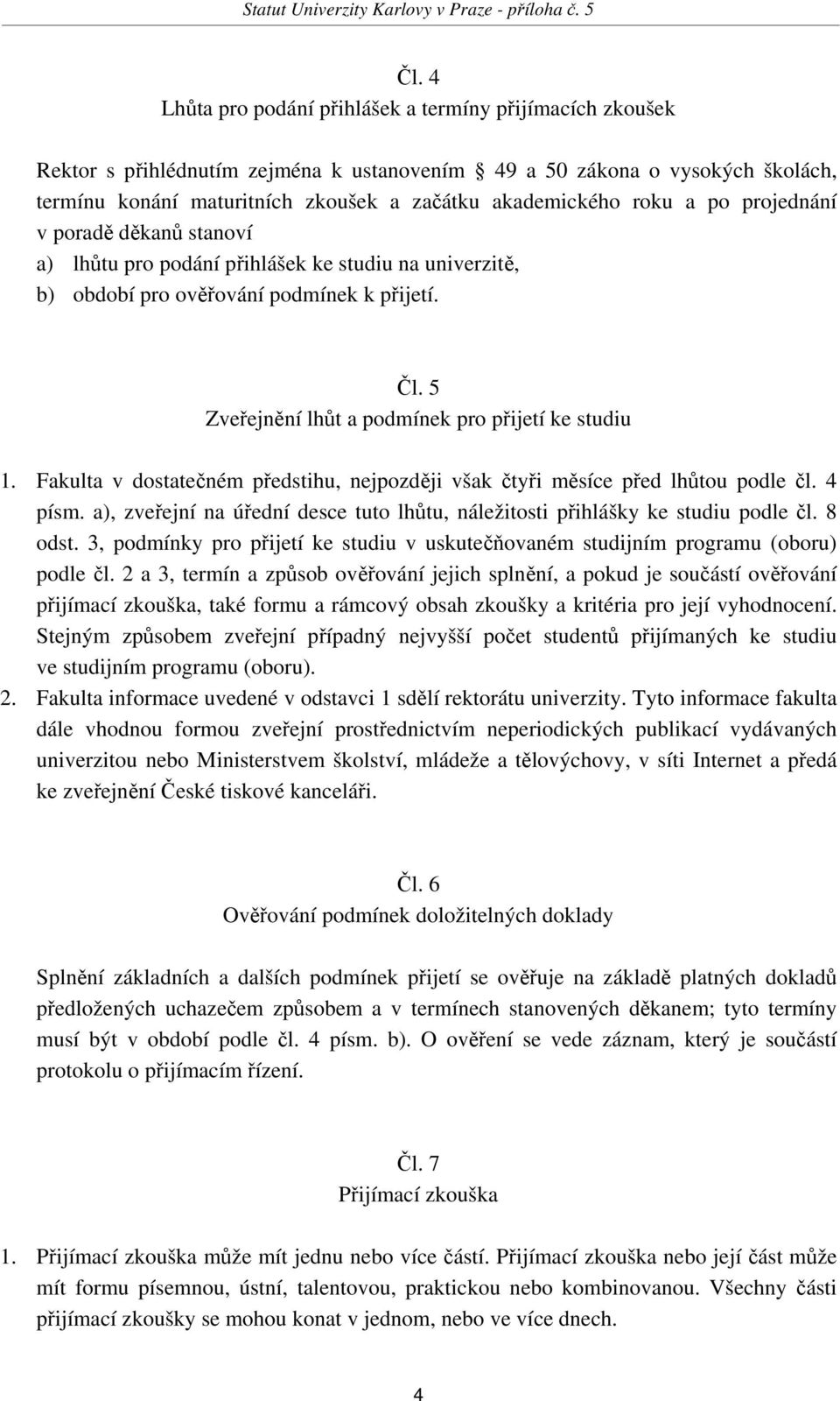 5 Zveřejnění lhůt a podmínek pro přijetí ke studiu 1. Fakulta v dostatečném předstihu, nejpozději však čtyři měsíce před lhůtou podle čl. 4 písm.