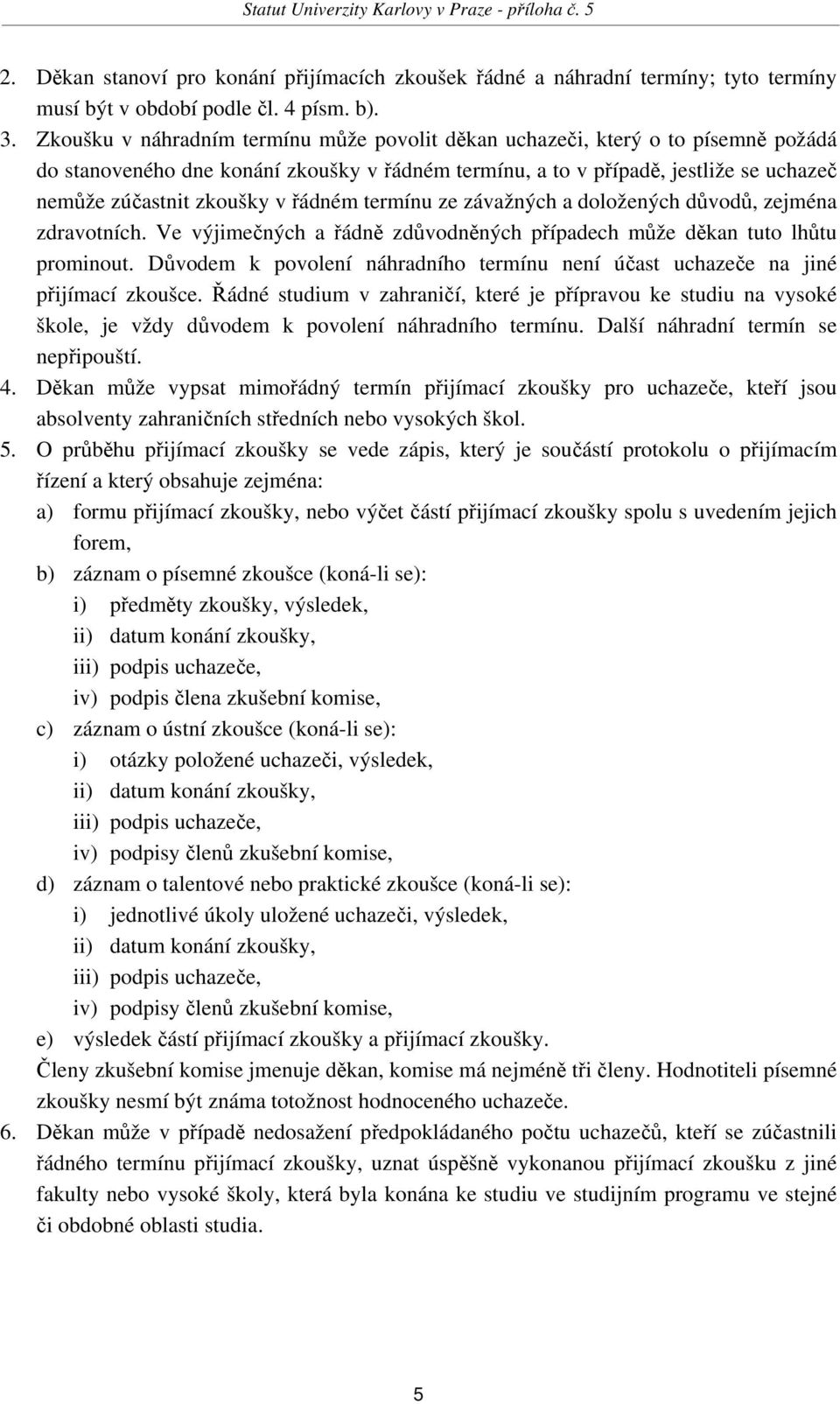 řádném termínu ze závažných a doložených důvodů, zejména zdravotních. Ve výjimečných a řádně zdůvodněných případech může děkan tuto lhůtu prominout.