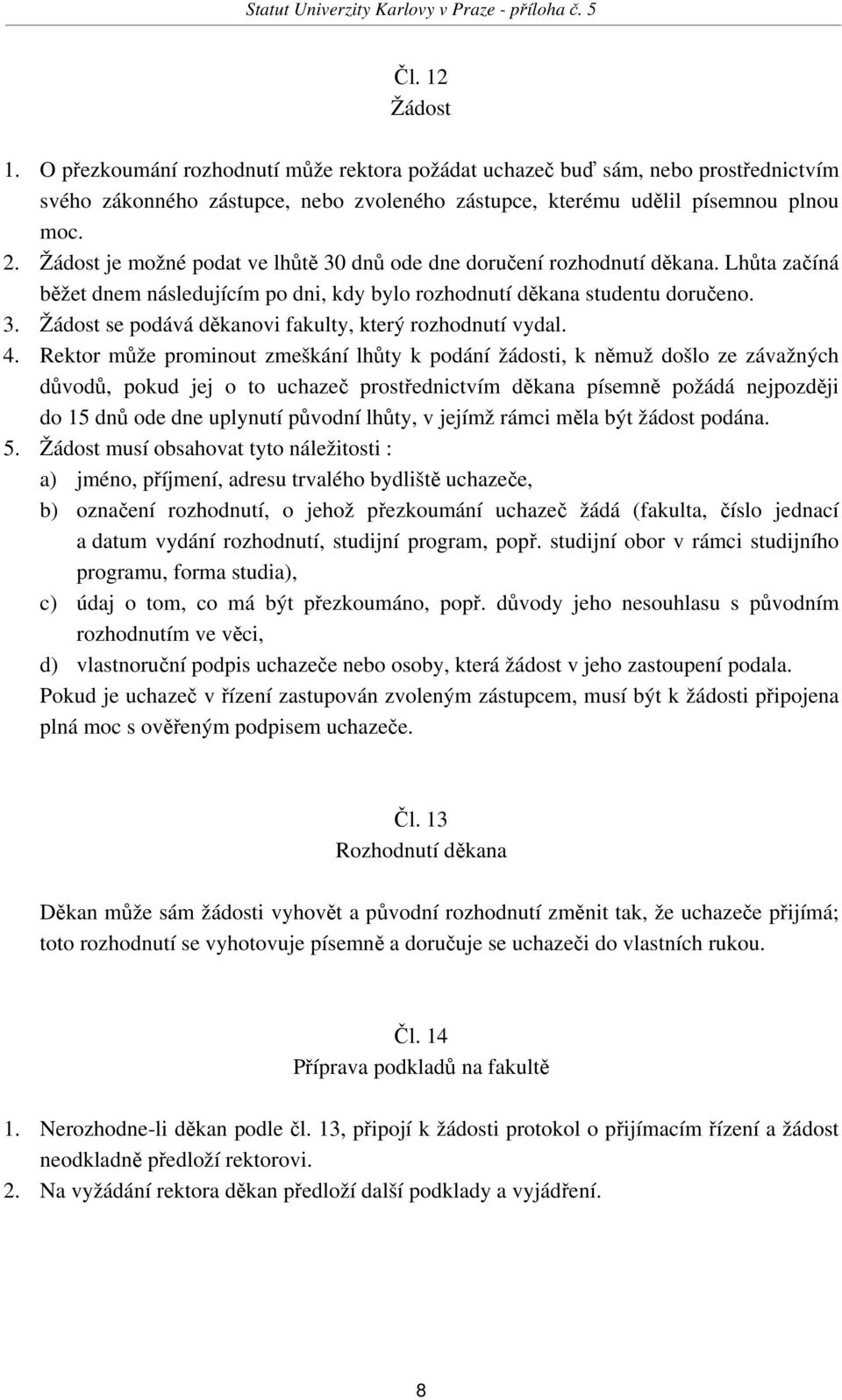 4. Rektor může prominout zmeškání lhůty k podání žádosti, k němuž došlo ze závažných důvodů, pokud jej o to uchazeč prostřednictvím děkana písemně požádá nejpozději do 15 dnů ode dne uplynutí původní