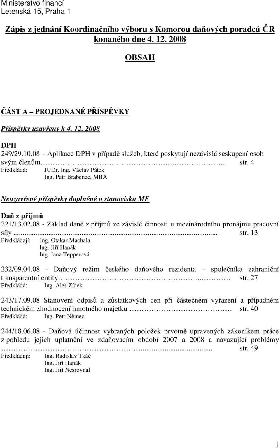 Petr Brabenec, MBA Neuzavřené příspěvky doplněné o stanoviska MF Daň z příjmů 221/13.02.08 - Základ daně z příjmů ze závislé činnosti u mezinárodního pronájmu pracovní síly... str.