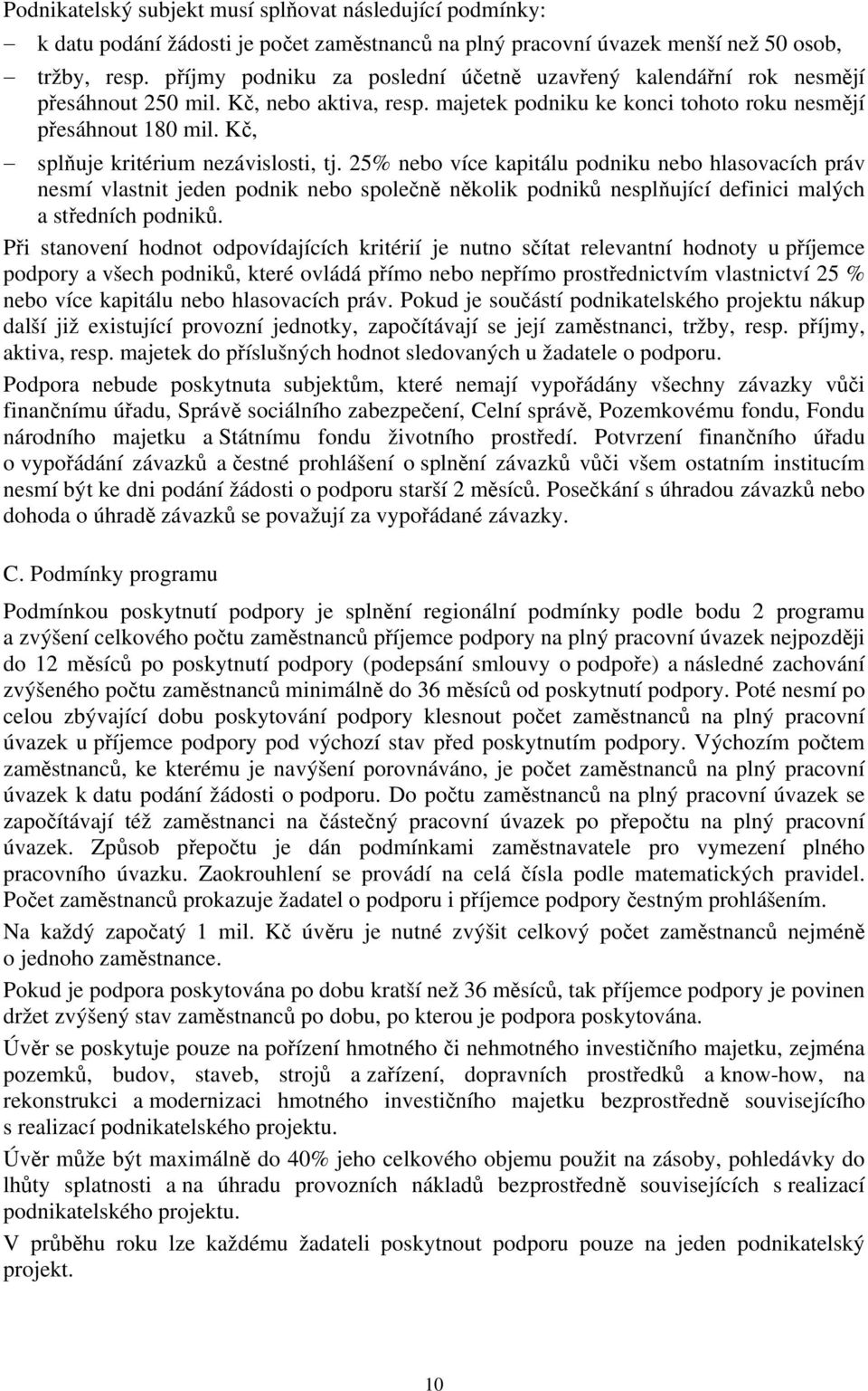 Kč, splňuje kritérium nezávislosti, tj. 25% nebo více kapitálu podniku nebo hlasovacích práv nesmí vlastnit jeden podnik nebo společně několik podniků nesplňující definici malých a středních podniků.