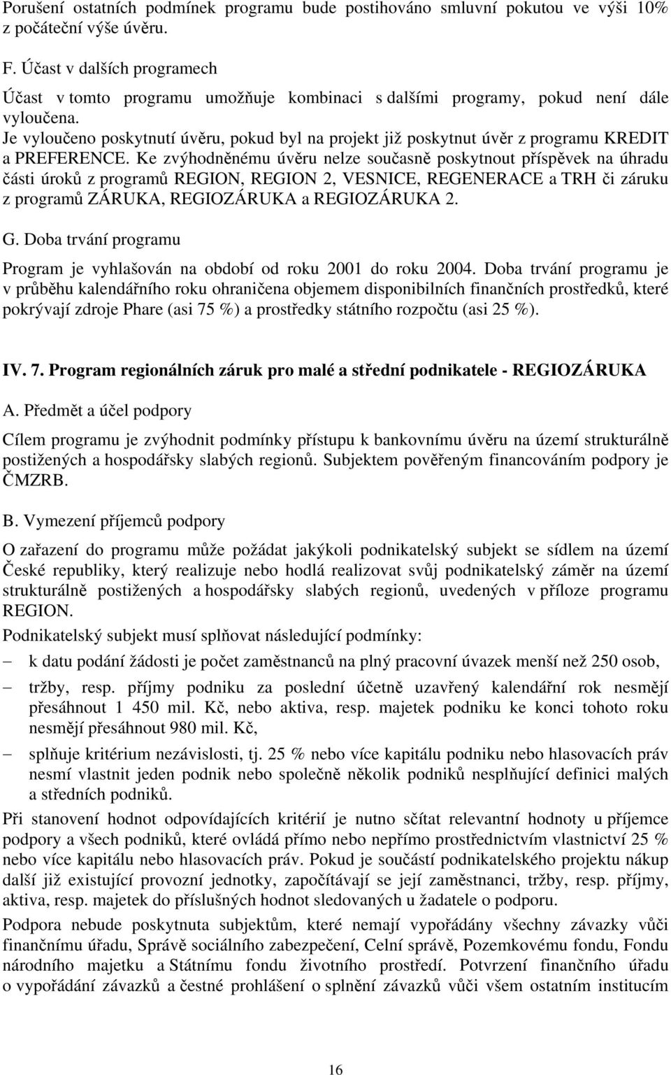 Je vyloučeno poskytnutí úvěru, pokud byl na projekt již poskytnut úvěr z programu KREDIT a PREFERENCE.