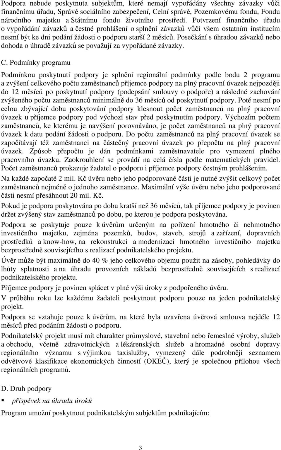 Potvrzení finančního úřadu o vypořádání závazků a čestné prohlášení o splnění závazků vůči všem ostatním institucím nesmí být ke dni podání žádosti o podporu starší 2 měsíců.