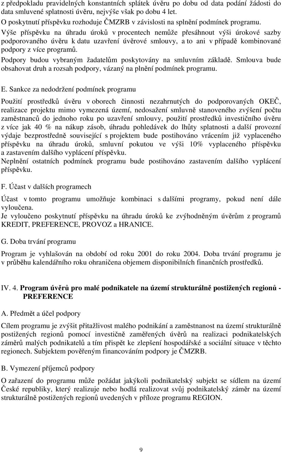 Výše příspěvku na úhradu úroků v procentech nemůže přesáhnout výši úrokové sazby podporovaného úvěru k datu uzavření úvěrové smlouvy, a to ani v případě kombinované podpory z více programů.