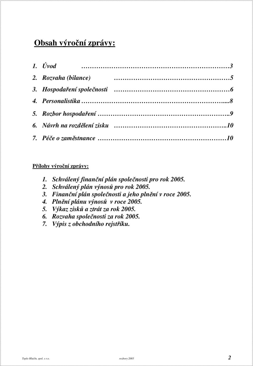 05. 2. Schválený plán výnosů pro rok 2005. 3. Finanční plán společnosti a jeho plnění v roce 2005. 4. Plnění plánu výnosů v roce 2005.