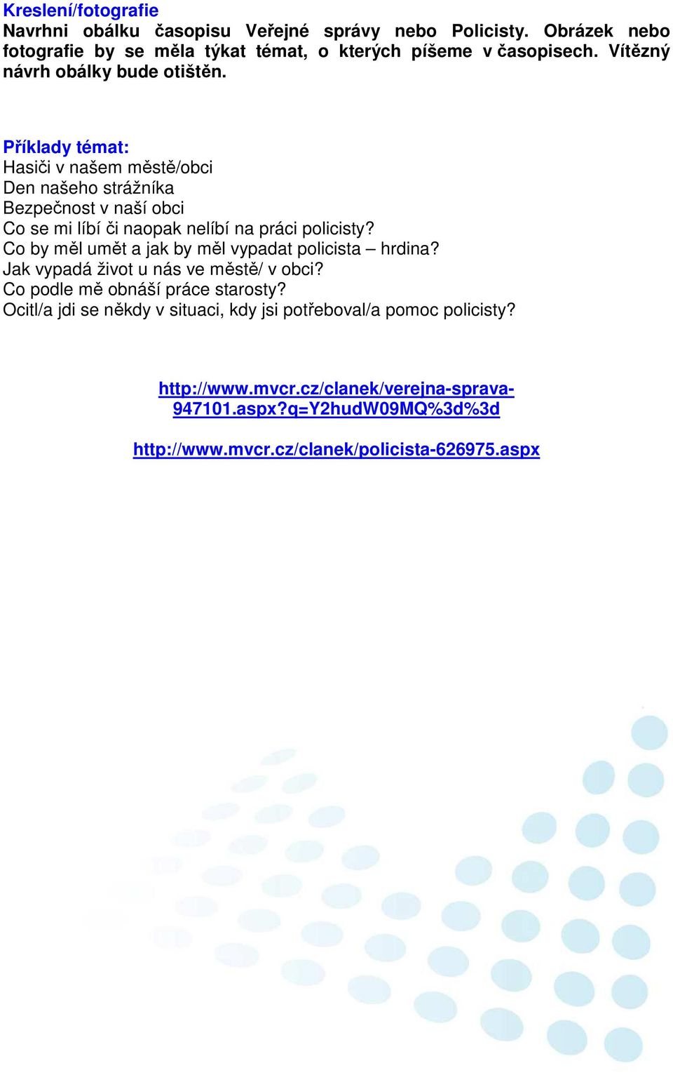 Příklady témat: Hasiči v našem městě/obci Den našeho strážníka Bezpečnost v naší obci Co se mi líbí či naopak nelíbí na práci policisty?