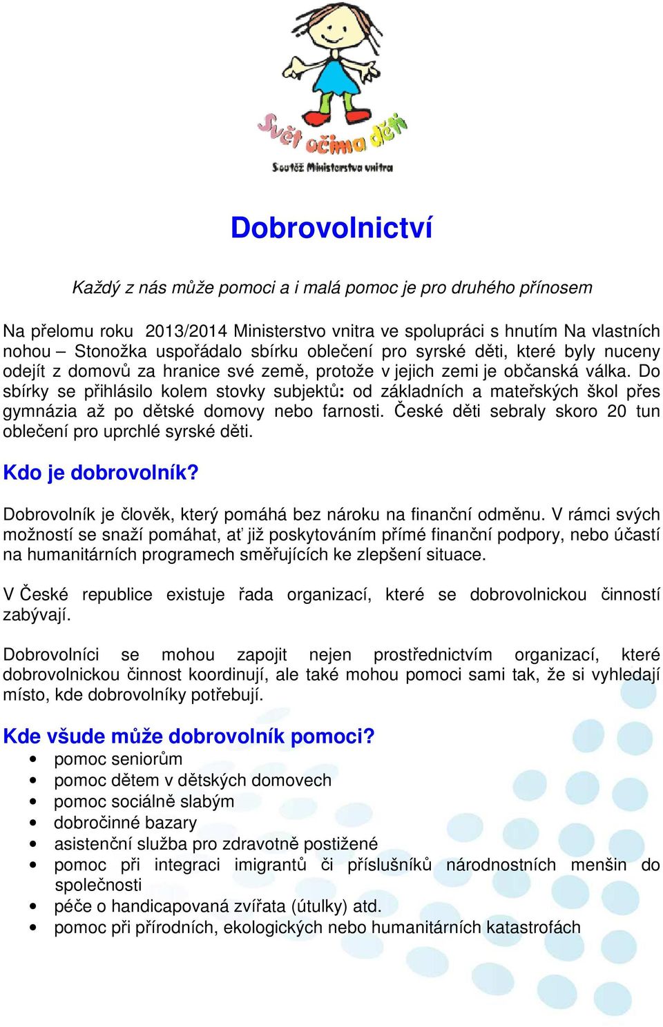 Do sbírky se přihlásilo kolem stovky subjektů: od základních a mateřských škol přes gymnázia až po dětské domovy nebo farnosti. České děti sebraly skoro 20 tun oblečení pro uprchlé syrské děti.