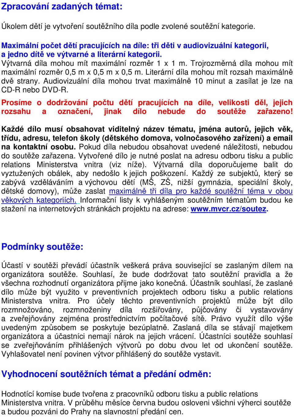 Trojrozměrná díla mohou mít maximální rozměr 0,5 m x 0,5 m x 0,5 m. Literární díla mohou mít rozsah maximálně dvě strany.