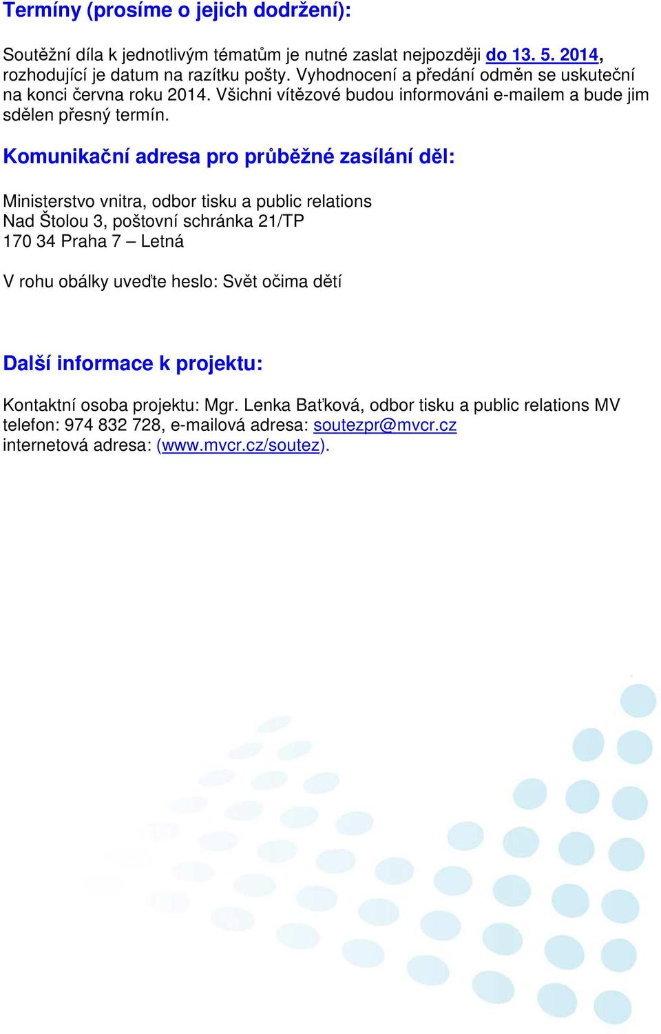 Komunikační adresa pro průběžné zasílání děl: Ministerstvo vnitra, odbor tisku a public relations Nad Štolou 3, poštovní schránka 21/TP 170 34 Praha 7 Letná V rohu obálky