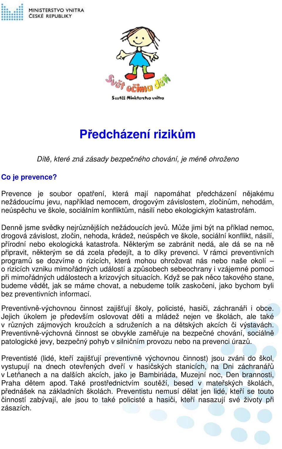 nehodám, neúspěchu ve škole, sociálním konfliktům, násilí nebo ekologickým katastrofám. Denně jsme svědky nejrůznějších nežádoucích jevů.