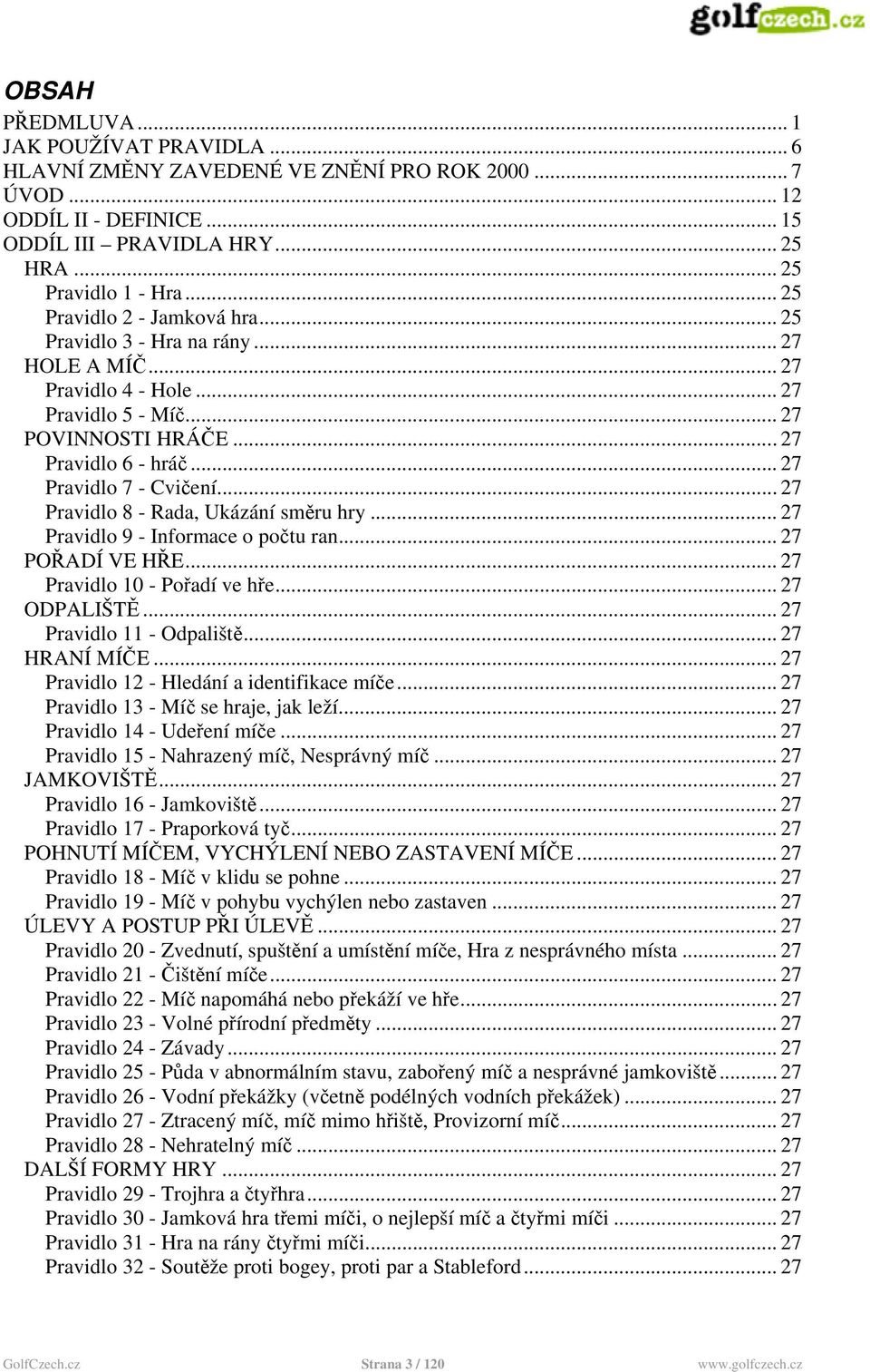 .. 27 Pravidlo 8 - Rada, Ukázání směru hry... 27 Pravidlo 9 - Informace o počtu ran... 27 POŘADÍ VE HŘE... 27 Pravidlo 10 - Pořadí ve hře... 27 ODPALIŠTĚ... 27 Pravidlo 11 - Odpaliště... 27 HRANÍ MÍČE.