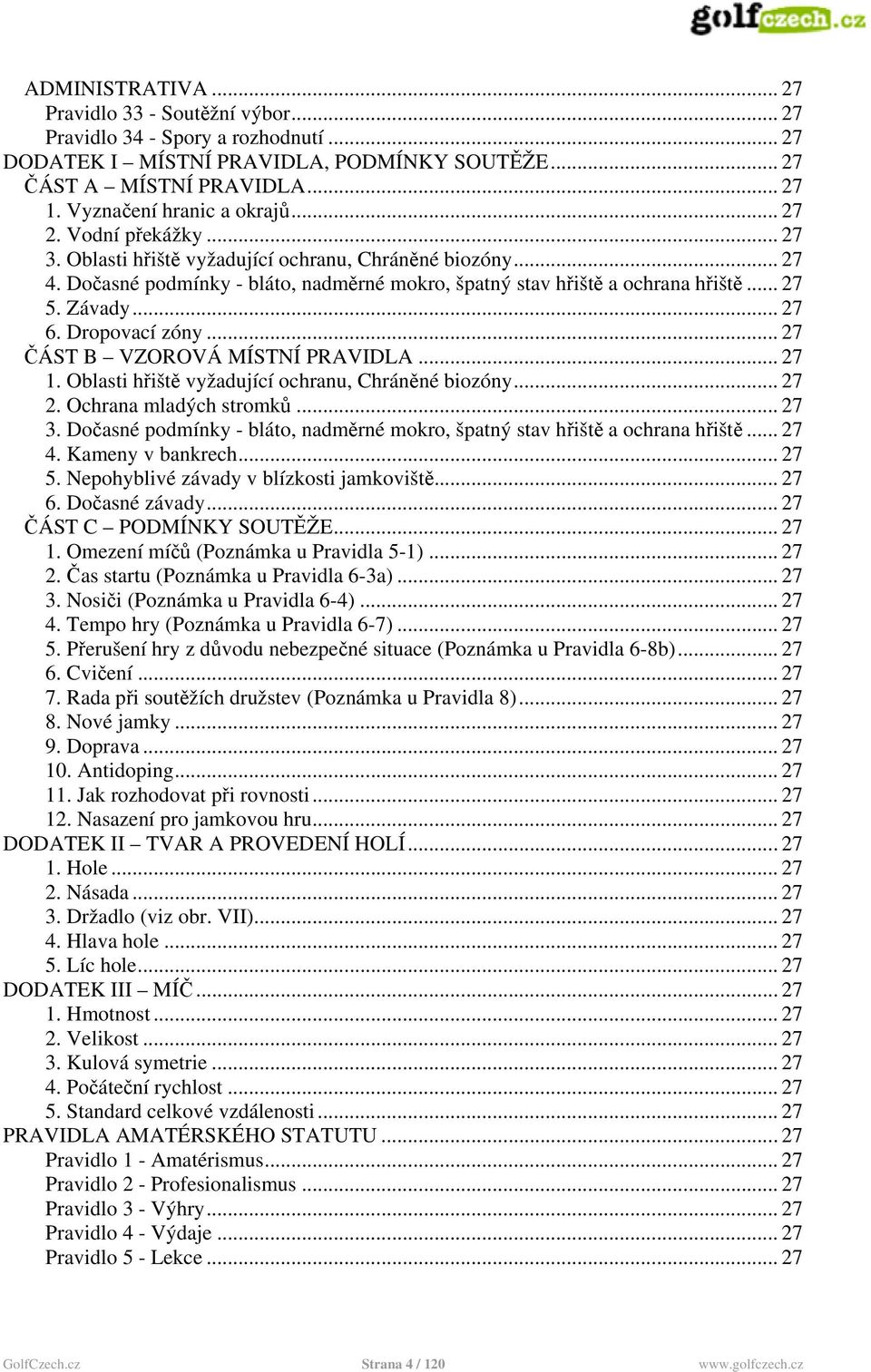 .. 27 5. Závady... 27 6. Dropovací zóny... 27 ČÁST B VZOROVÁ MÍSTNÍ PRAVIDLA... 27 1. Oblasti hřiště vyžadující ochranu, Chráněné biozóny... 27 2. Ochrana mladých stromků... 27 3.