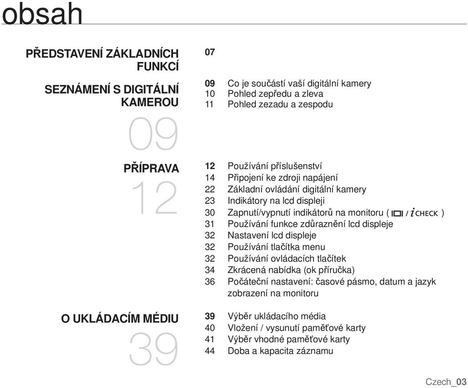 funkce zdůraznění lcd displeje 32 Nastavení lcd displeje 32 Používání tlačítka menu 32 Používání ovládacích tlačítek 34 Zkrácená nabídka (ok příručka) 36 Počáteční nastavení: časové