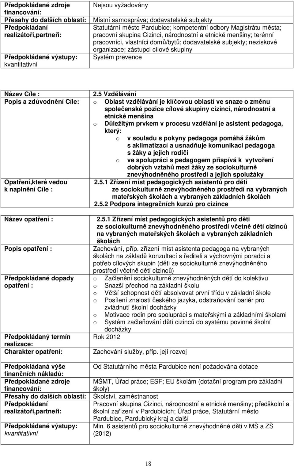 5 Vzdělávání Popis a zdůvodnění Cíle: o Oblast vzdělávání je klíčovou oblastí ve snaze o změnu společenské pozice cílové skupiny cizinci, národnostní a etnické menšina o Důležitým prvkem v procesu