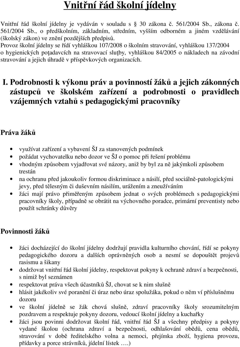 Provoz školní jídelny se řídí vyhláškou 107/2008 o školním stravování, vyhláškou 137/2004 o hygienických poţadavcích na stravovací sluţby, vyhláškou 84/2005 o nákladech na závodní stravování a jejich