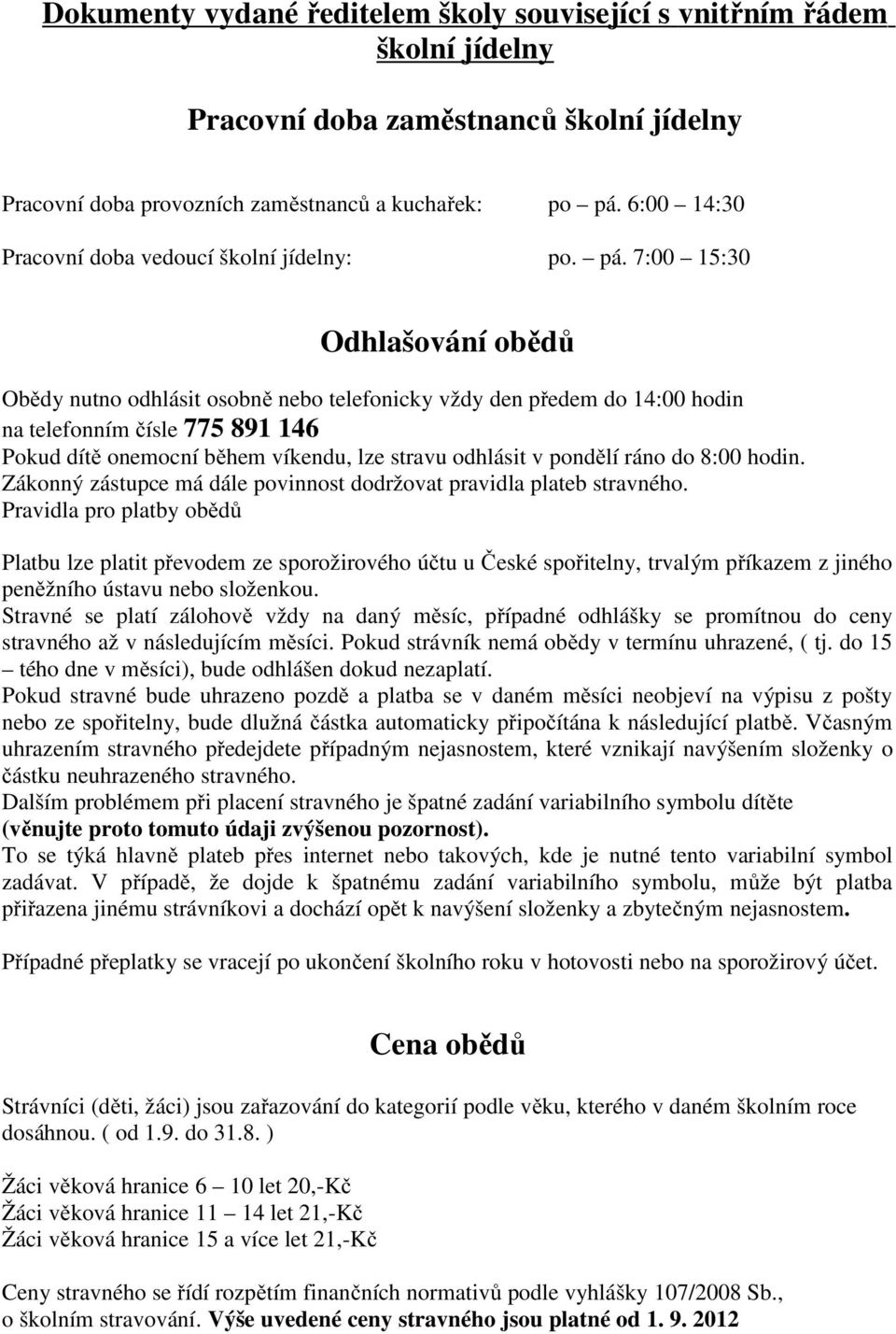 7:00 15:30 Odhlašování obědů Obědy nutno odhlásit osobně nebo telefonicky vždy den předem do 14:00 hodin na telefonním čísle 775 891 146 Pokud dítě onemocní během víkendu, lze stravu odhlásit v