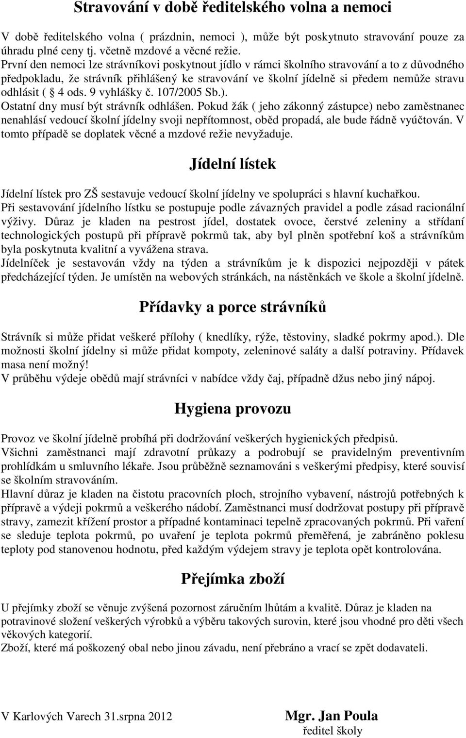 ods. 9 vyhlášky č. 107/2005 Sb.). Ostatní dny musí být strávník odhlášen.