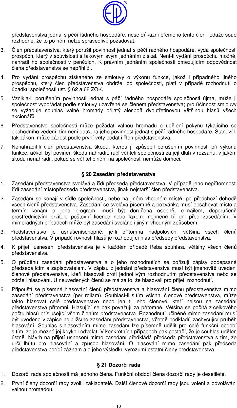 Není-li vydání prospěchu možné, nahradí ho společnosti v penězích. K právním jednáním společnosti omezujícím odpovědnost člena představenstva se nepřihlíží. 4.