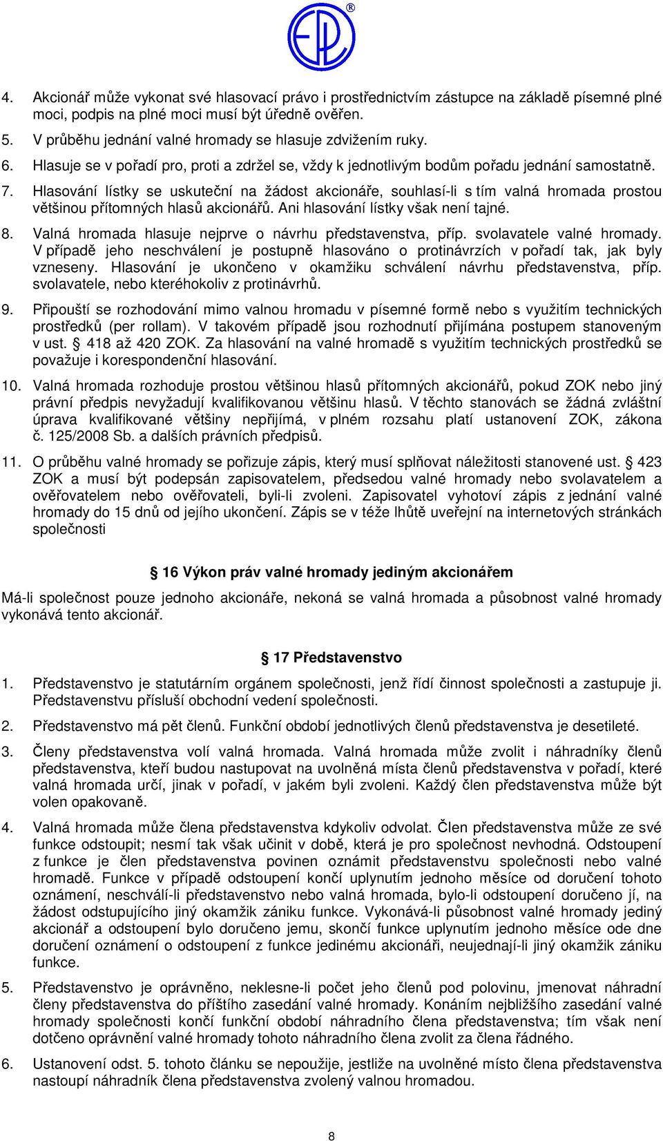 Hlasování lístky se uskuteční na žádost akcionáře, souhlasí-li s tím valná hromada prostou většinou přítomných hlasů akcionářů. Ani hlasování lístky však není tajné. 8.