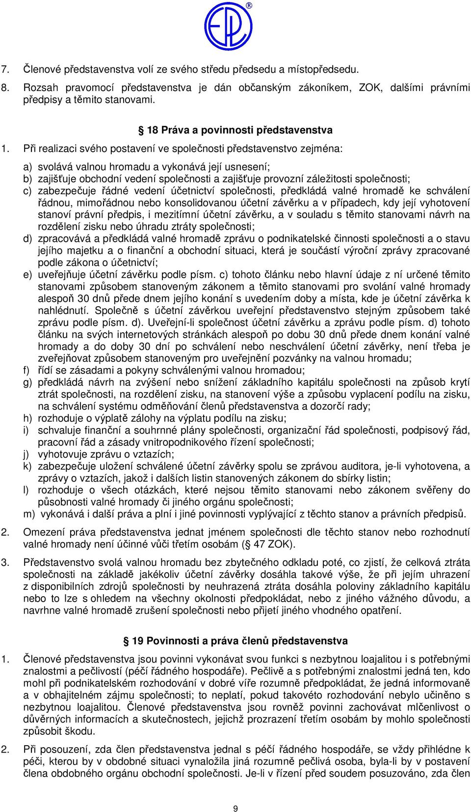 Při realizaci svého postavení ve společnosti představenstvo zejména: a) svolává valnou hromadu a vykonává její usnesení; b) zajišťuje obchodní vedení společnosti a zajišťuje provozní záležitosti