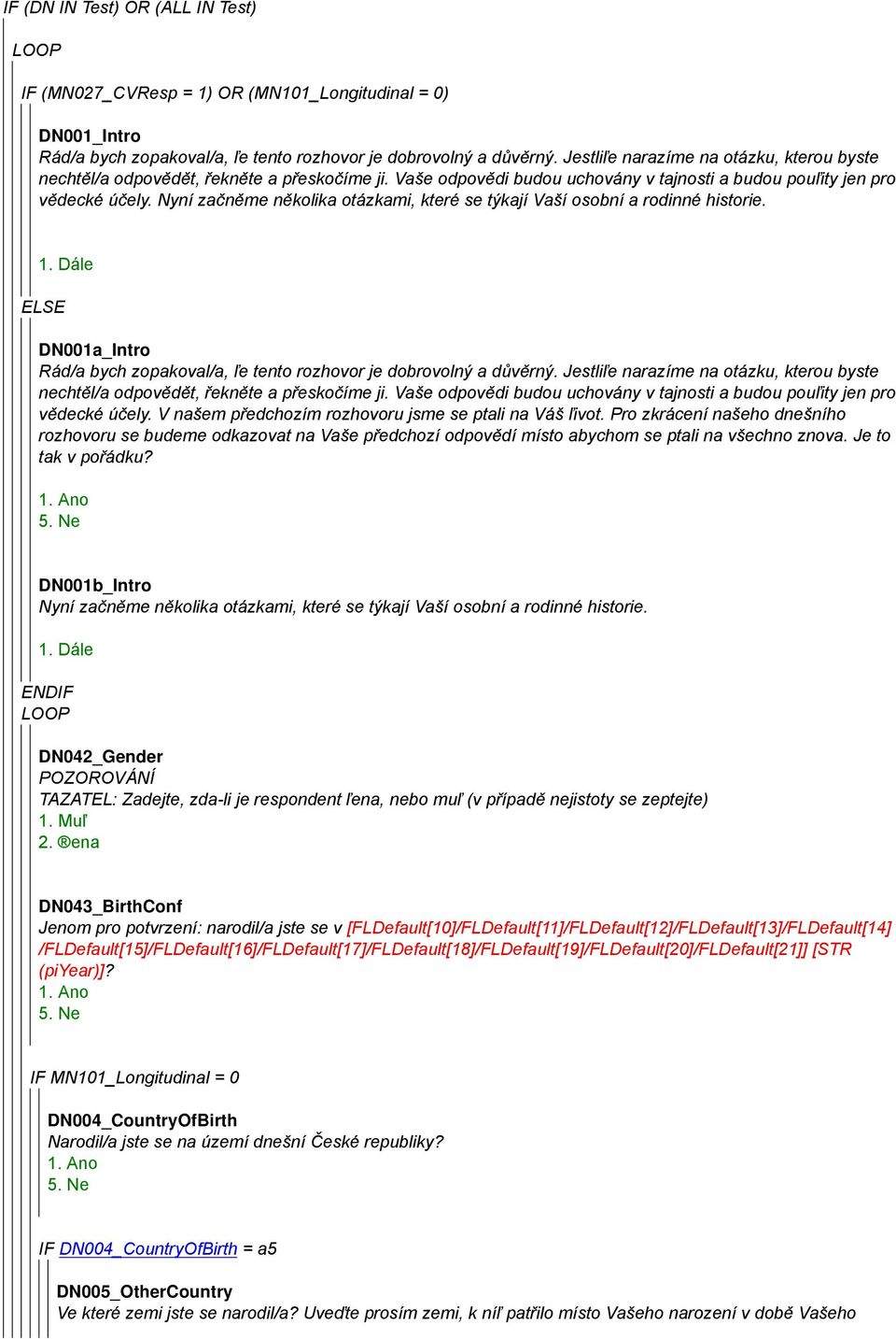 Nyní začněme několika otázkami, které se týkají Vaší osobní a rodinné historie. 1. Dále ELSE DN001a_Intro Rád/a bych zopakoval/a, ľe tento rozhovor je dobrovolný a důvěrný.