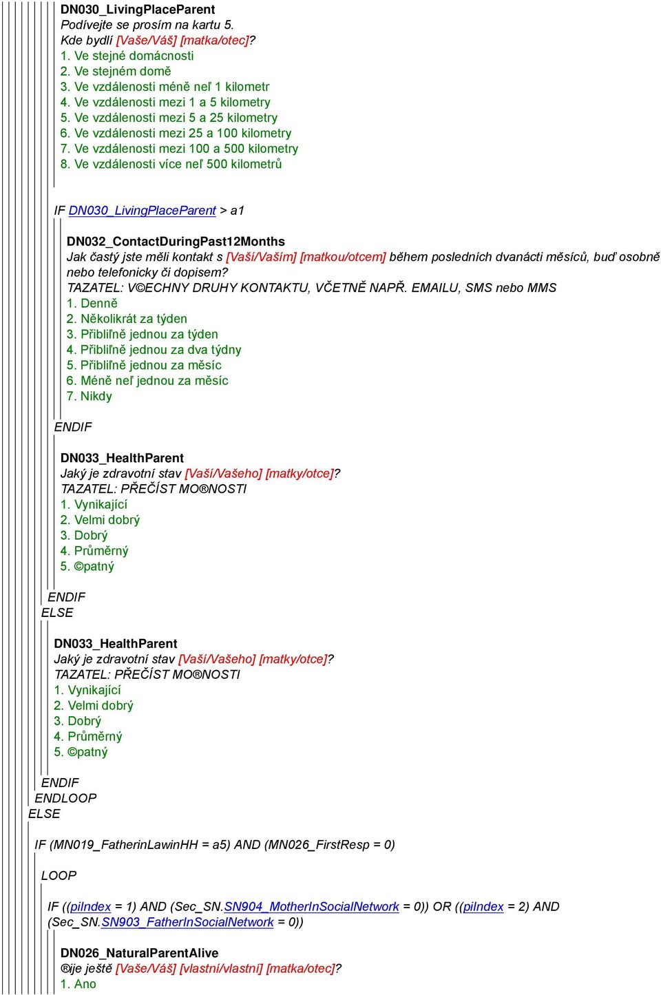 Ve vzdálenosti více neľ 500 kilometrů IF DN030_LivingPlaceParent > a1 ELSE ELSE DN032_ContactDuringPast12Months Jak častý jste měli kontakt s [Vaší/Vaším] [matkou/otcem] během posledních dvanácti