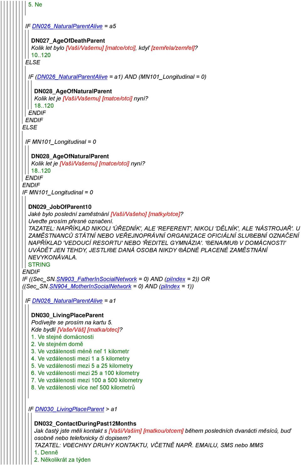 .120 ELSE IF MN101_Longitudinal = 0 DN028_AgeOfNaturalParent Kolik let je [Vaší/Vašemu] [matce/otci] nyní? 18.