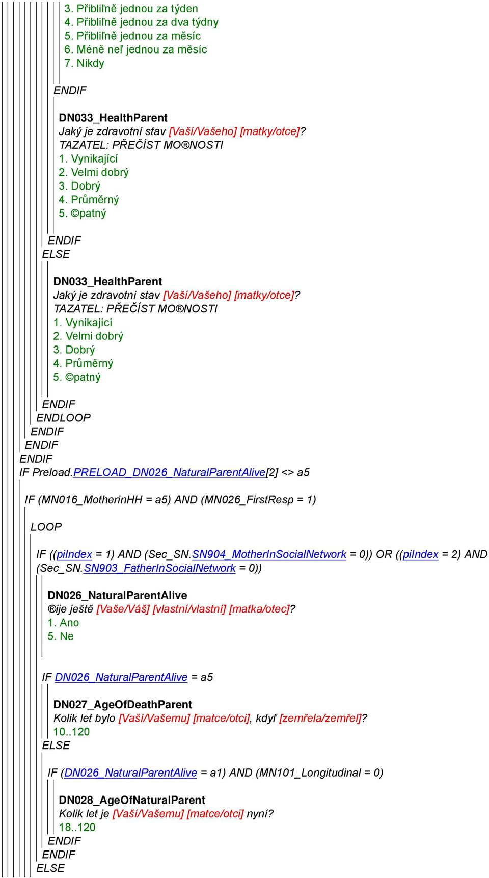 patný DN033_HealthParent Jaký je zdravotní stav [Vaší/Vašeho] [matky/otce]? TAZATEL: PŘEČÍST MO NOSTI 1. Vynikající 2. Velmi dobrý 3. Dobrý 4. Průměrný 5. patný IF Preload.