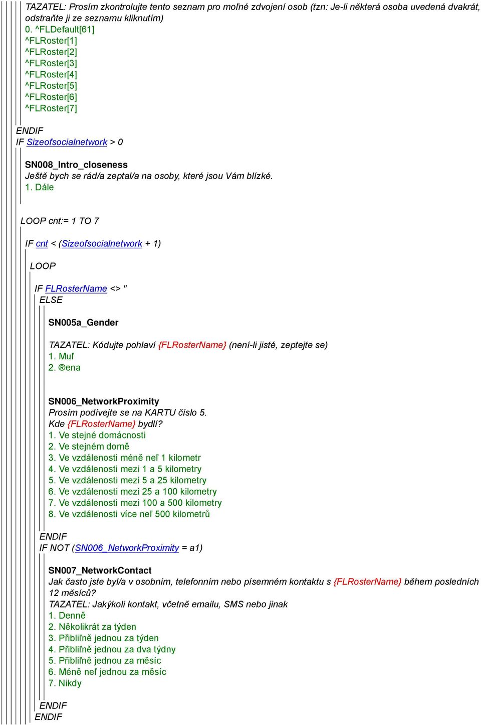 jsou Vám blízké. 1. Dále cnt:= 1 TO 7 IF cnt < (Sizeofsocialnetwork + 1) IF FLRosterName <> '' ELSE SN005a_Gender TAZATEL: Kódujte pohlaví {FLRosterName} (není-li jisté, zeptejte se) 1. Muľ 2.