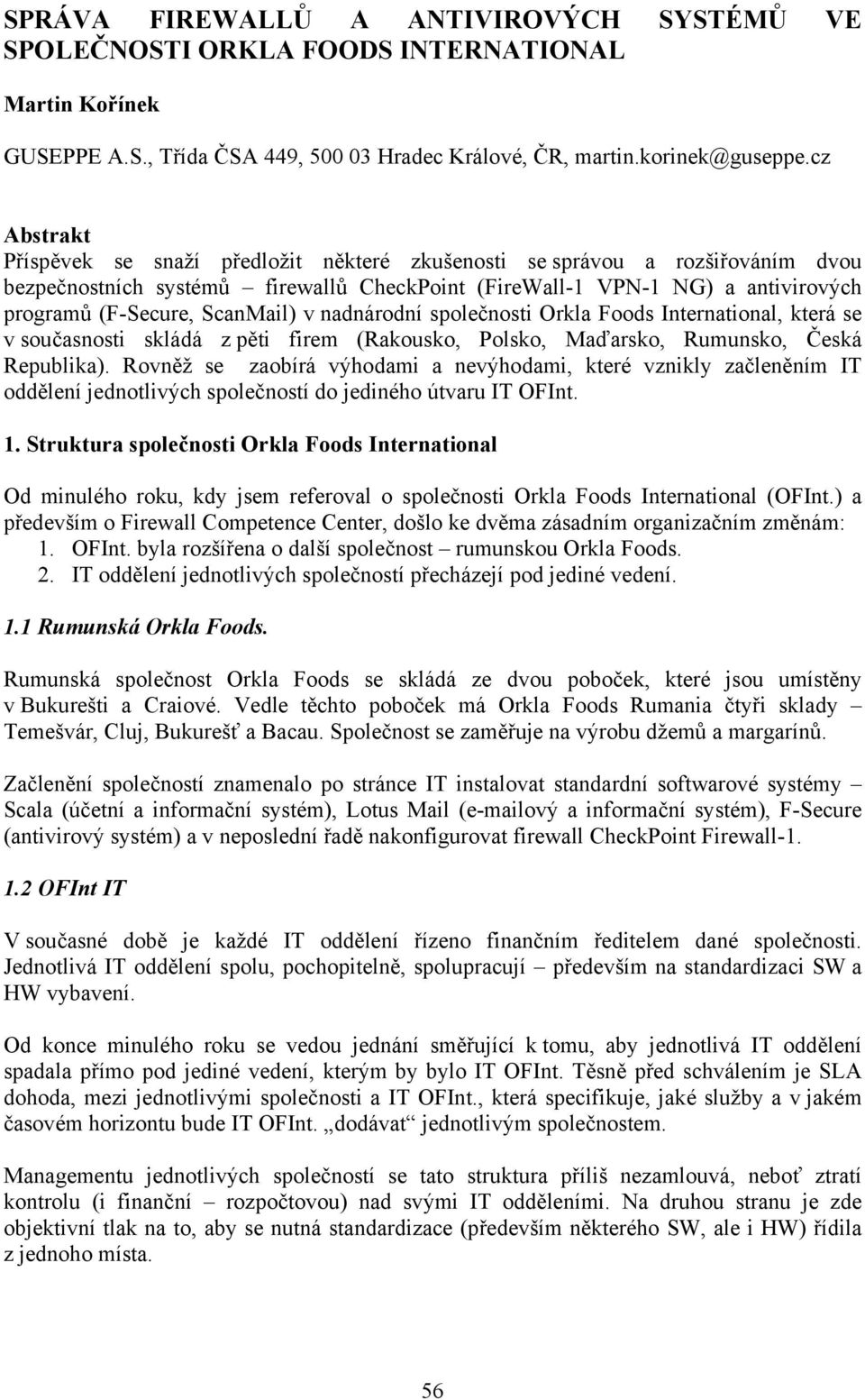 ScanMail) v nadnárodní společnosti Orkla Foods International, která se v současnosti skládá z pěti firem (Rakousko, Polsko, Maďarsko, Rumunsko, Česká Republika).