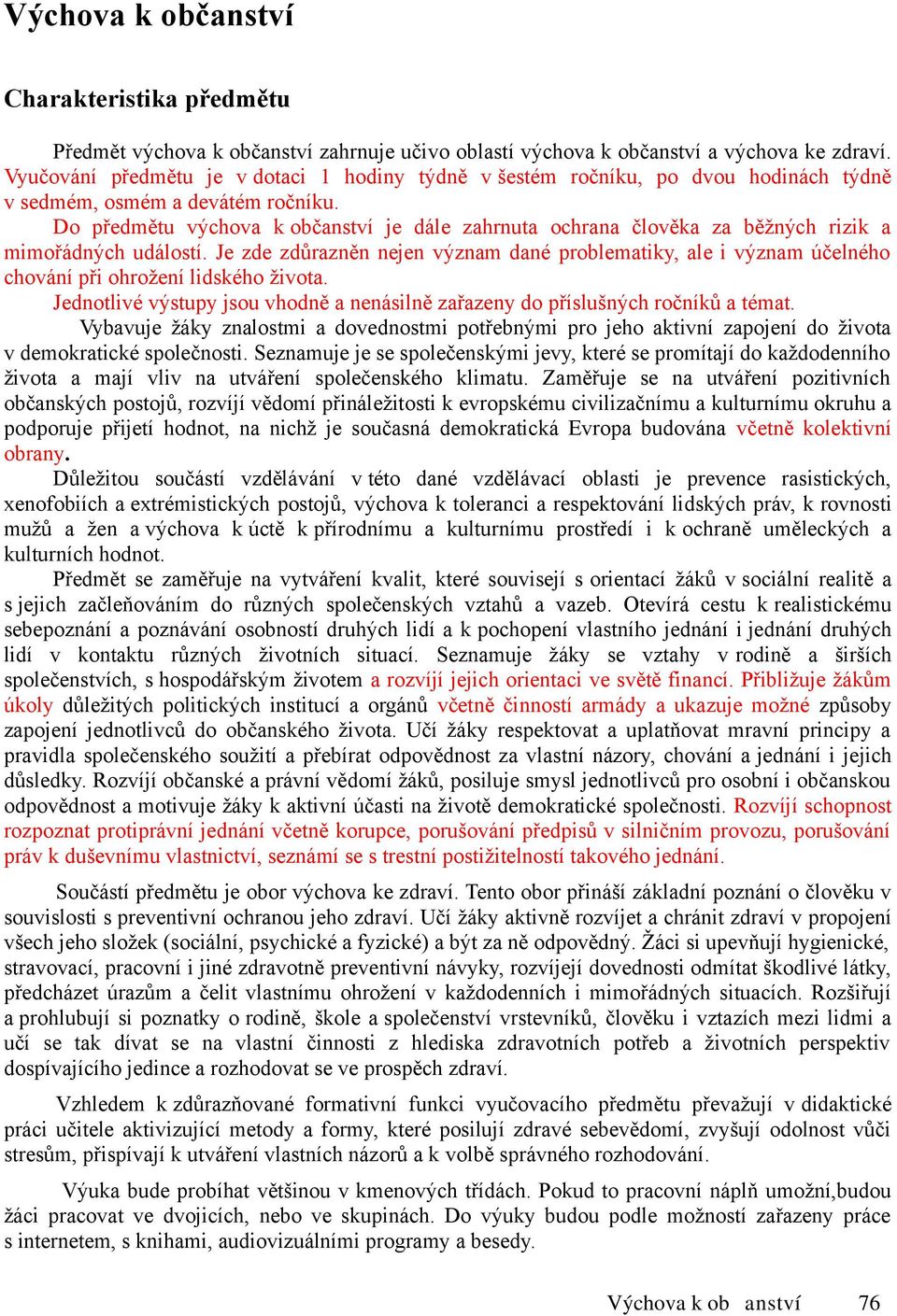 Do předmětu výchova k občanství je dále zahrnuta ochrana člověka za běžných rizik a mimořádných událostí.